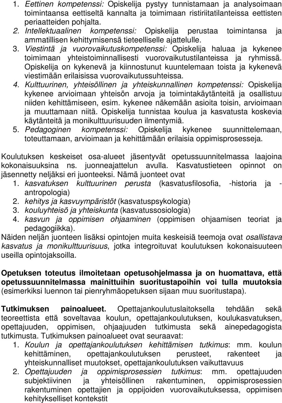 Viestintä ja vuorovaikutuskompetenssi: Opiskelija haluaa ja kykenee toimimaan yhteistoiminnallisesti vuorovaikutustilanteissa ja ryhmissä.