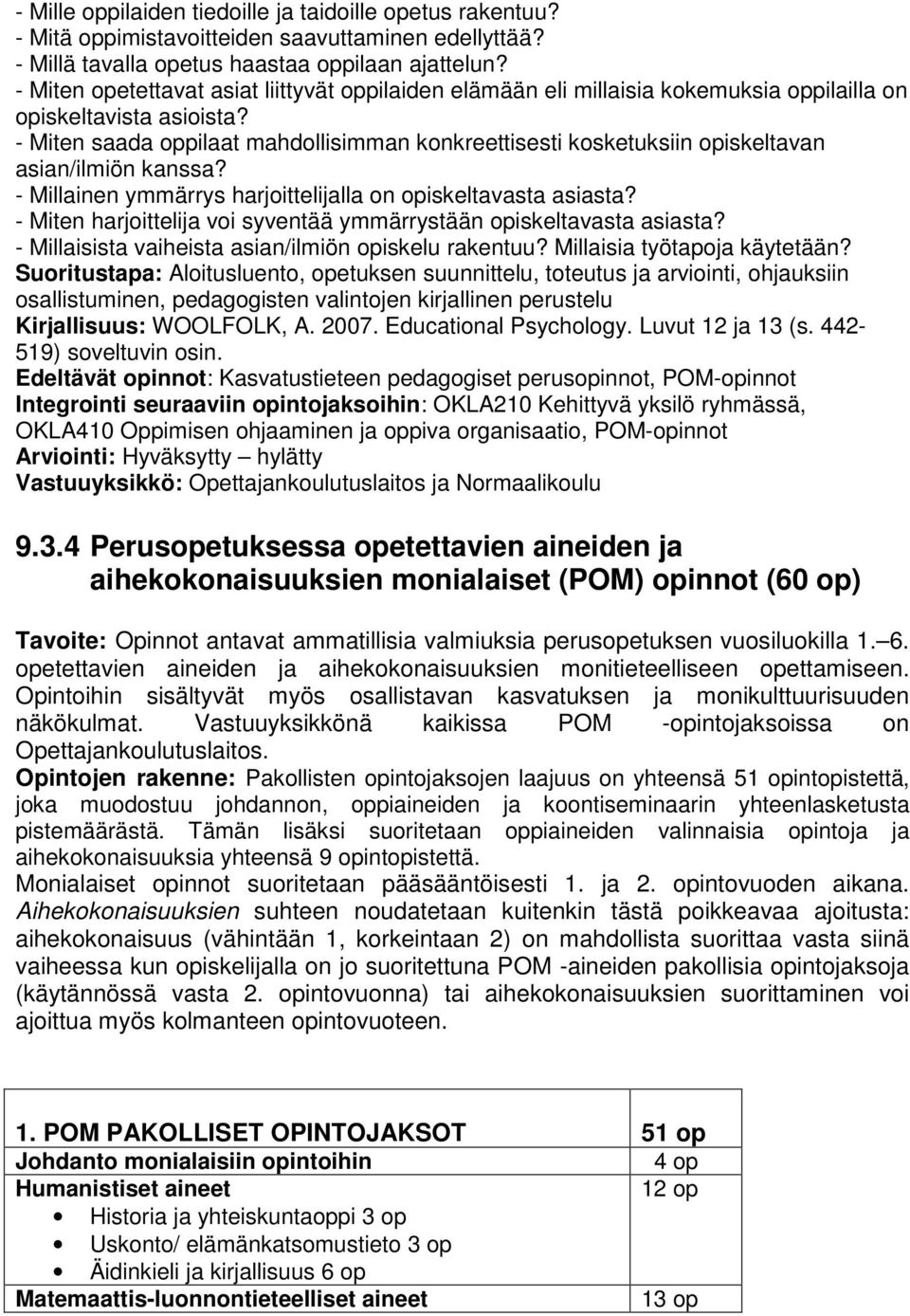 - Miten saada oppilaat mahdollisimman konkreettisesti kosketuksiin opiskeltavan asian/ilmiön kanssa? - Millainen ymmärrys harjoittelijalla on opiskeltavasta asiasta?