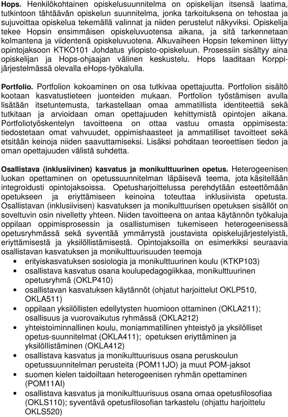 Alkuvaiheen Hopsin tekeminen liittyy opintojaksoon KTKO101 Johdatus yliopisto-opiskeluun. Prosessiin sisältyy aina opiskelijan ja Hops-ohjaajan välinen keskustelu.