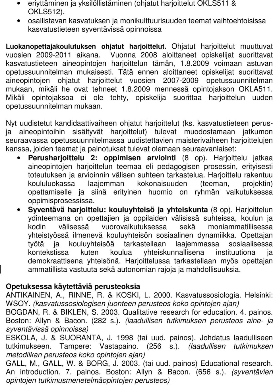 Ohjatut harjoittelut muuttuvat vuosien 2009-2011 aikana. Vuonna 2008 aloittaneet opiskelijat suorittavat kasvatustieteen aineopintojen harjoittelun tämän, 1.8.2009 voimaan astuvan opetussuunnitelman mukaisesti.