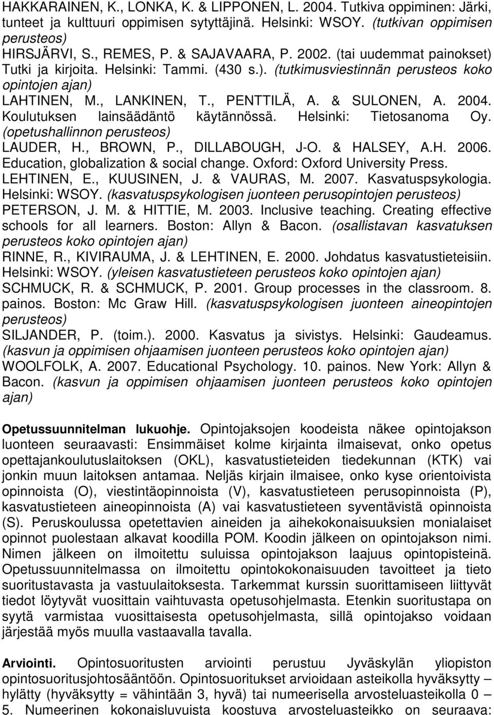 2004. Koulutuksen lainsäädäntö käytännössä. Helsinki: Tietosanoma Oy. (opetushallinnon perusteos) LAUDER, H., BROWN, P., DILLABOUGH, J-O. & HALSEY, A.H. 2006. Education, globalization & social change.