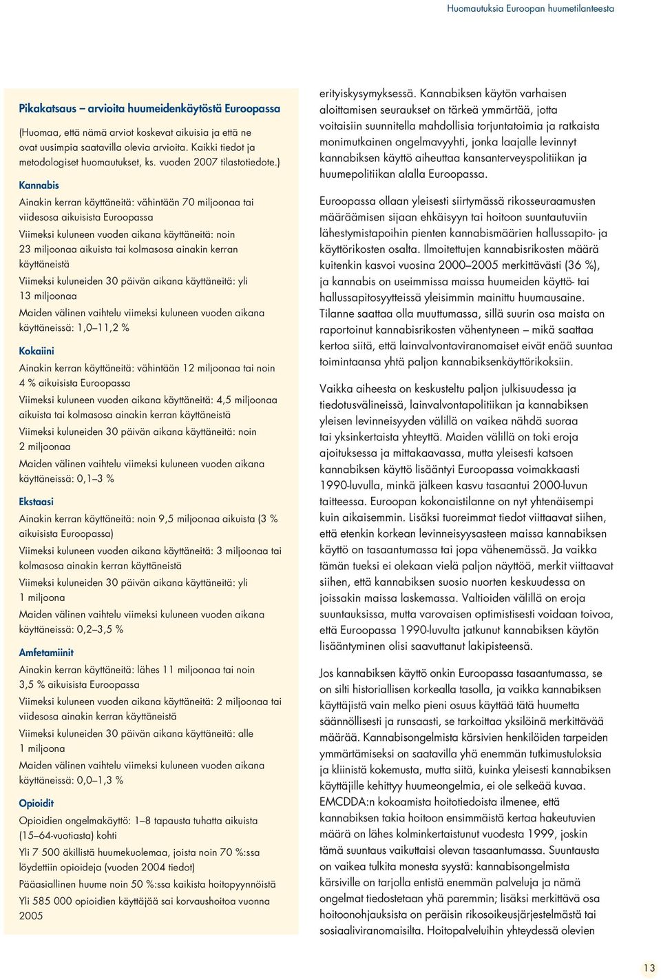 ) Kannabis Ainakin kerran käyttäneitä: vähintään 70 miljoonaa tai viidesosa aikuisista Euroopassa Viimeksi kuluneen vuoden aikana käyttäneitä: noin 23 miljoonaa aikuista tai kolmasosa ainakin kerran
