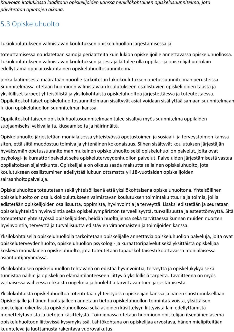 Lukiokoulutukseen valmistavan koulutuksen järjestäjällä tulee olla oppilas- ja opiskelijahuoltolain edellyttämä oppilaitoskohtainen opiskeluhuoltosuunnitelma, jonka laatimisesta määrätään nuorille