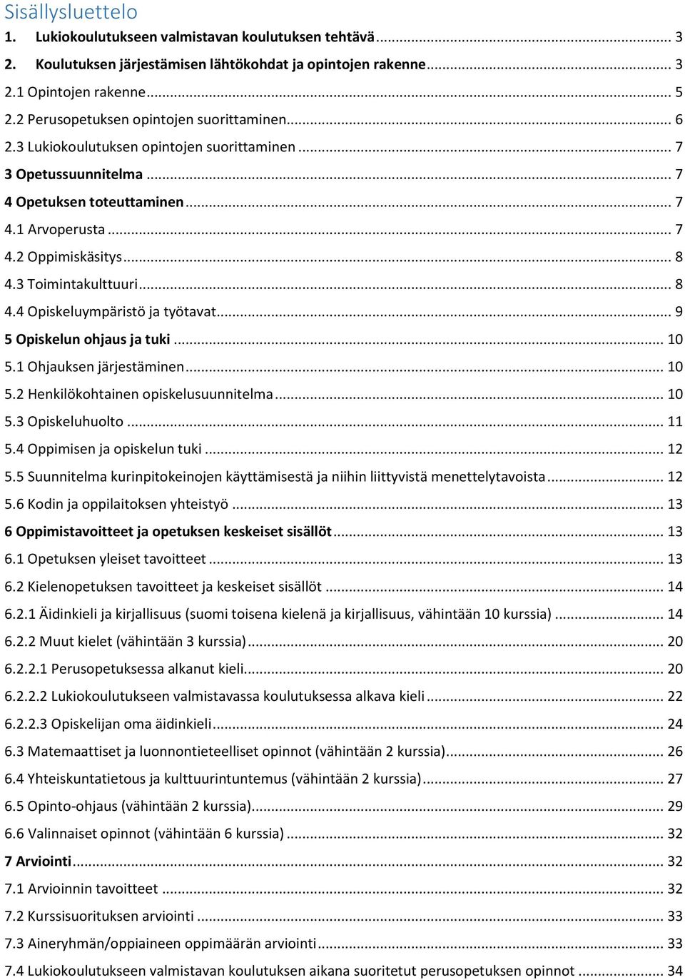 3 Toimintakulttuuri... 8 4.4 Opiskeluympäristö ja työtavat... 9 5 Opiskelun ohjaus ja tuki... 10 5.1 Ohjauksen järjestäminen... 10 5.2 Henkilökohtainen opiskelusuunnitelma... 10 5.3 Opiskeluhuolto.