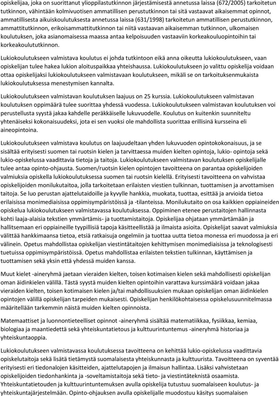 tutkinnon, ulkomaisen koulutuksen, joka asianomaisessa maassa antaa kelpoisuuden vastaaviin korkeakouluopintoihin tai korkeakoulututkinnon.