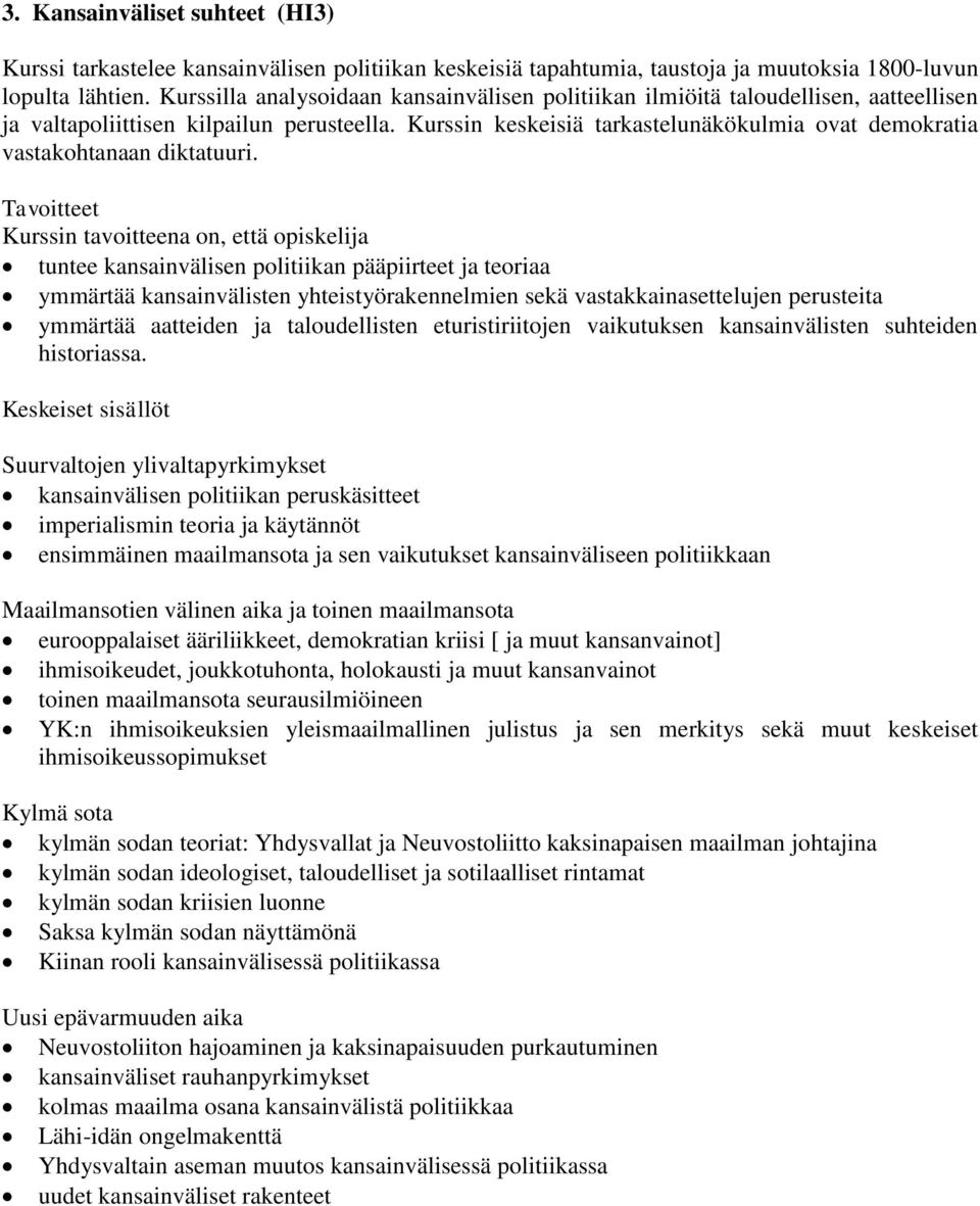 Kurssin keskeisiä tarkastelunäkökulmia ovat demokratia vastakohtanaan diktatuuri.