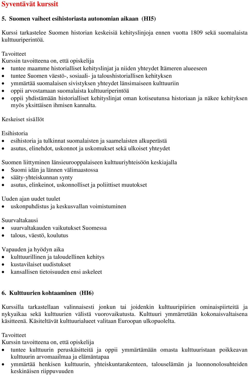 länsimaiseen kulttuuriin oppii arvostamaan suomalaista kulttuuriperintöä oppii yhdistämään historialliset kehityslinjat oman kotiseutunsa historiaan ja näkee kehityksen myös yksittäisen ihmisen