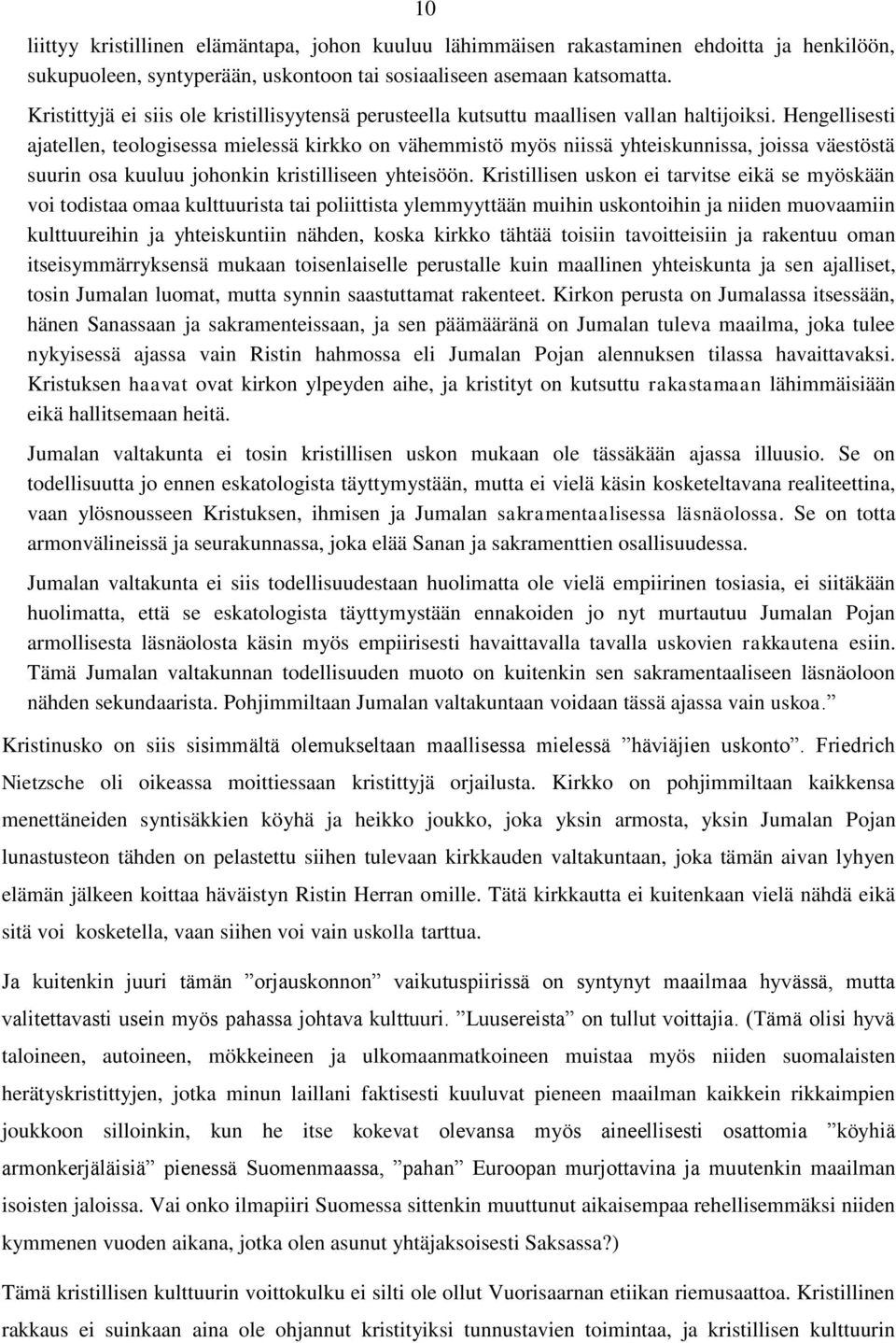 Hengellisesti ajatellen, teologisessa mielessä kirkko on vähemmistö myös niissä yhteiskunnissa, joissa väestöstä suurin osa kuuluu johonkin kristilliseen yhteisöön.