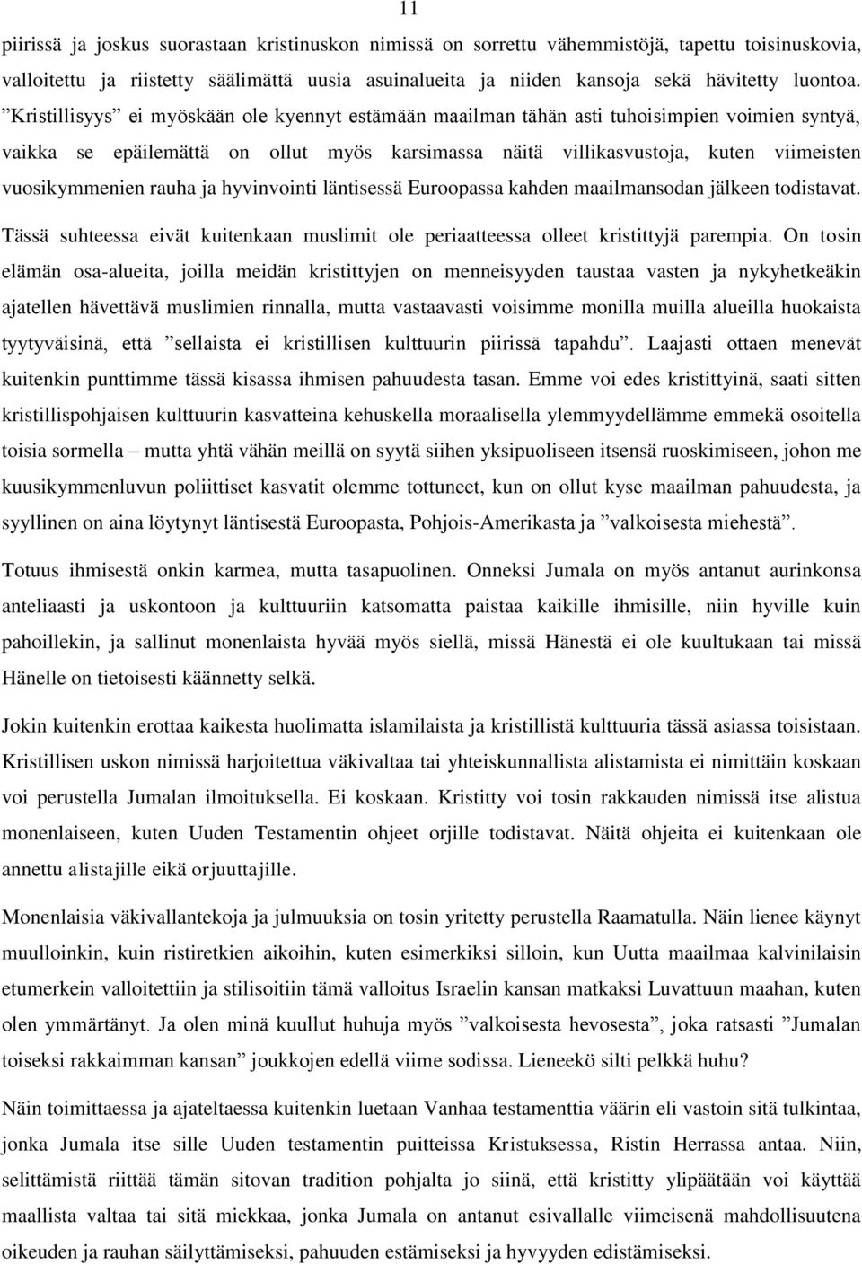 rauha ja hyvinvointi läntisessä Euroopassa kahden maailmansodan jälkeen todistavat. Tässä suhteessa eivät kuitenkaan muslimit ole periaatteessa olleet kristittyjä parempia.