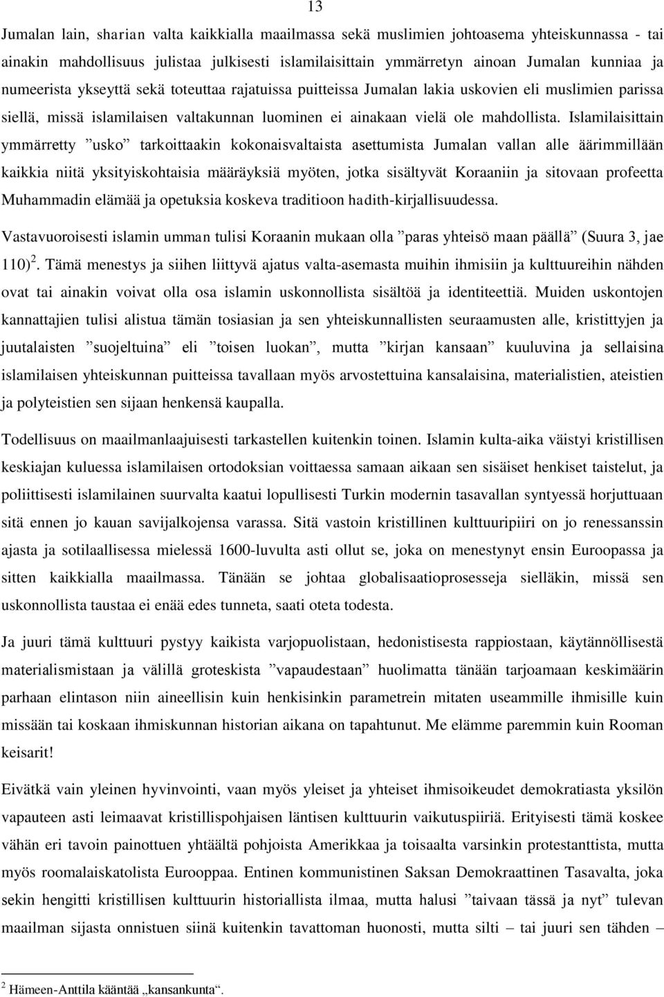 Islamilaisittain ymmärretty usko tarkoittaakin kokonaisvaltaista asettumista Jumalan vallan alle äärimmillään kaikkia niitä yksityiskohtaisia määräyksiä myöten, jotka sisältyvät Koraaniin ja sitovaan