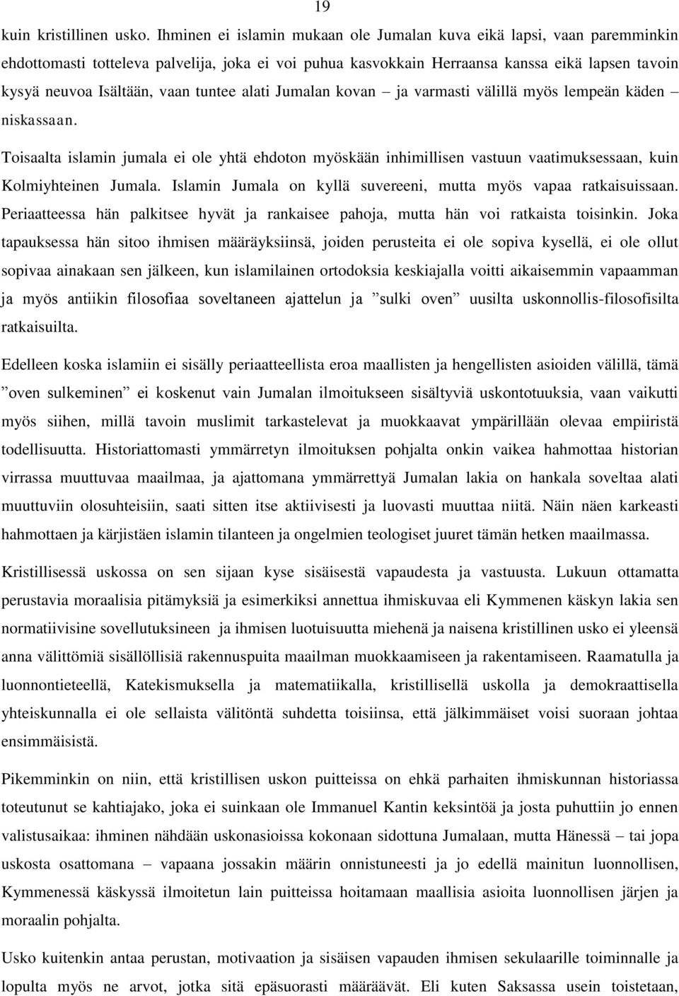 tuntee alati Jumalan kovan ja varmasti välillä myös lempeän käden niskassaan. Toisaalta islamin jumala ei ole yhtä ehdoton myöskään inhimillisen vastuun vaatimuksessaan, kuin Kolmiyhteinen Jumala.