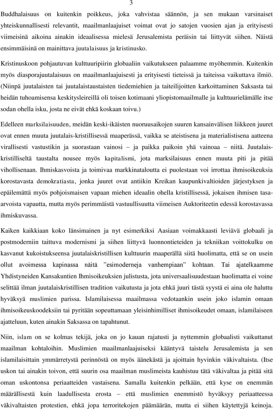 Kristinuskoon pohjautuvan kulttuuripiirin globaaliin vaikutukseen palaamme myöhemmin. Kuitenkin myös diasporajuutalaisuus on maailmanlaajuisesti ja erityisesti tieteissä ja taiteissa vaikuttava ilmiö.