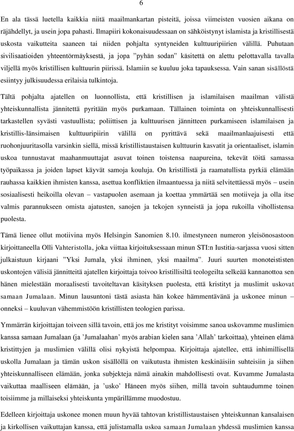 Puhutaan sivilisaatioiden yhteentörmäyksestä, ja jopa pyhän sodan käsitettä on alettu pelottavalla tavalla viljellä myös kristillisen kulttuurin piirissä. Islamiin se kuuluu joka tapauksessa.