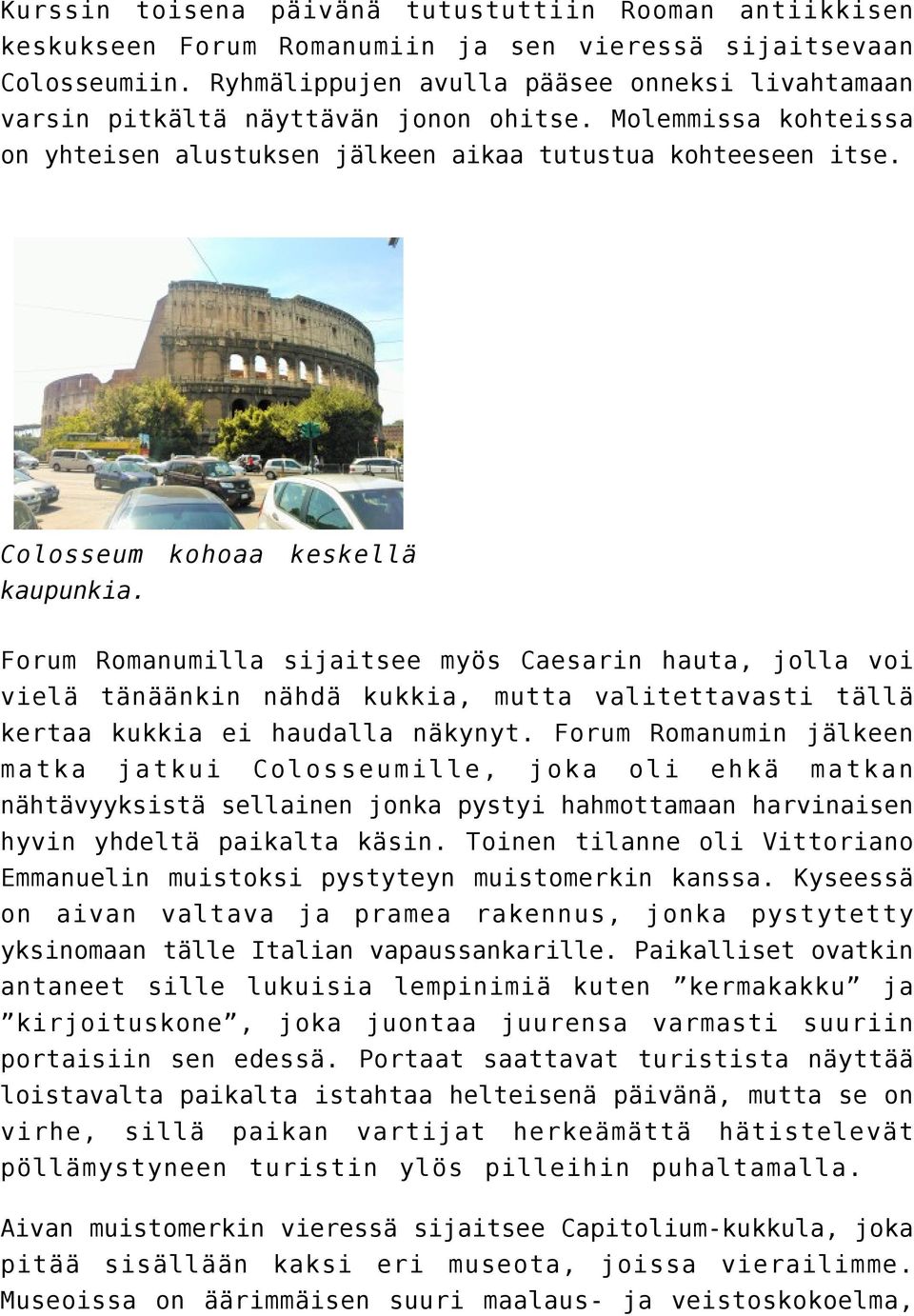 Colosseum kohoaa keskellä kaupunkia. Forum Romanumilla sijaitsee myös Caesarin hauta, jolla voi vielä tänäänkin nähdä kukkia, mutta valitettavasti tällä kertaa kukkia ei haudalla näkynyt.