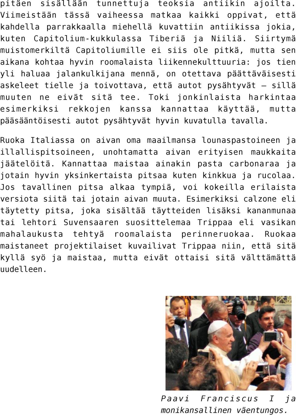 Siirtymä muistomerkiltä Capitoliumille ei siis ole pitkä, mutta sen aikana kohtaa hyvin roomalaista liikennekulttuuria: jos tien yli haluaa jalankulkijana mennä, on otettava päättäväisesti askeleet