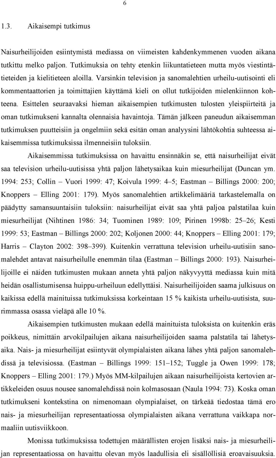 Varsinkin television ja sanomalehtien urheilu-uutisointi eli kommentaattorien ja toimittajien käyttämä kieli on ollut tutkijoiden mielenkiinnon kohteena.