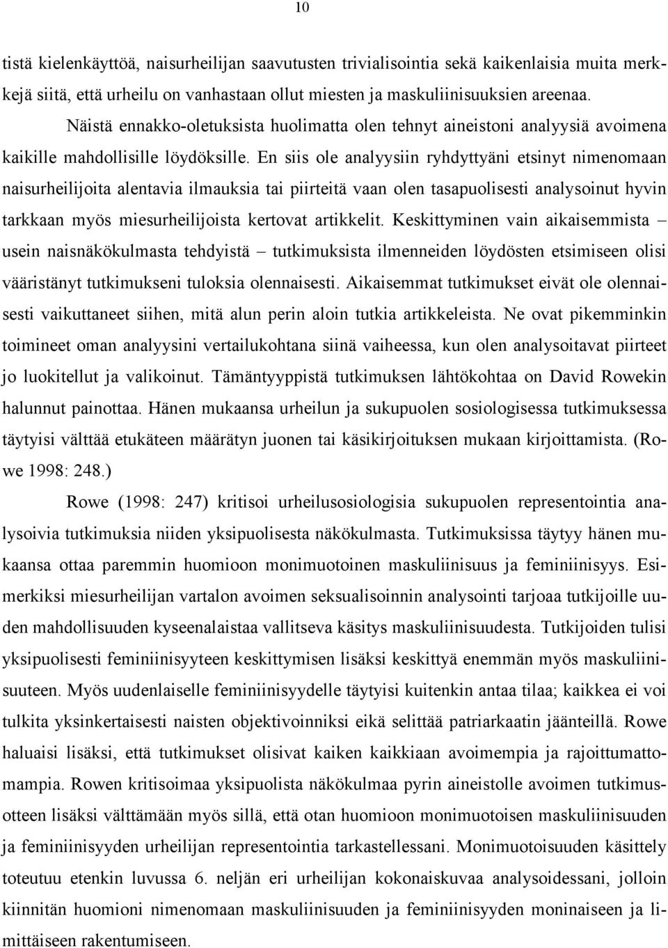 En siis ole analyysiin ryhdyttyäni etsinyt nimenomaan naisurheilijoita alentavia ilmauksia tai piirteitä vaan olen tasapuolisesti analysoinut hyvin tarkkaan myös miesurheilijoista kertovat artikkelit.