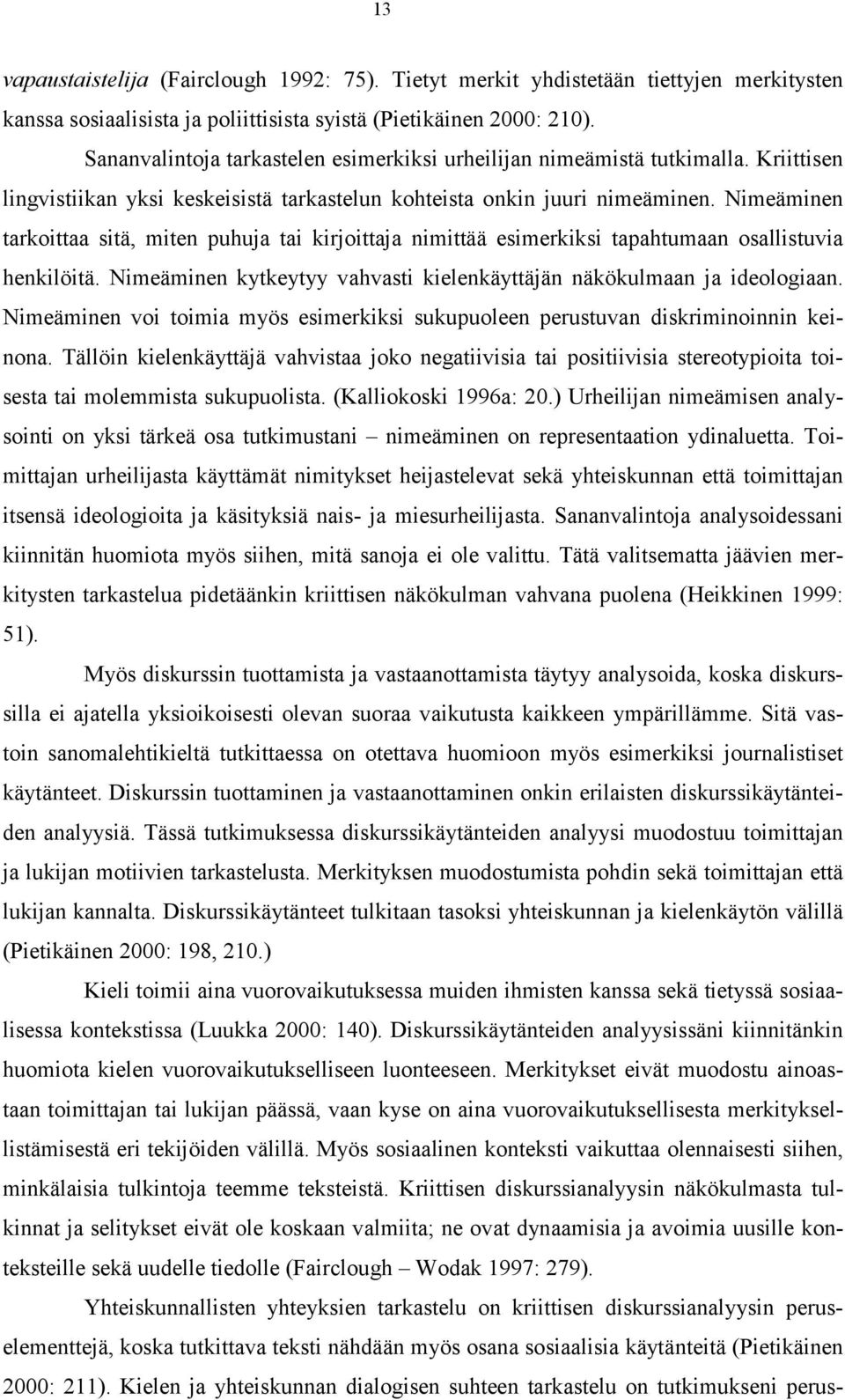 Nimeäminen tarkoittaa sitä, miten puhuja tai kirjoittaja nimittää esimerkiksi tapahtumaan osallistuvia henkilöitä. Nimeäminen kytkeytyy vahvasti kielenkäyttäjän näkökulmaan ja ideologiaan.