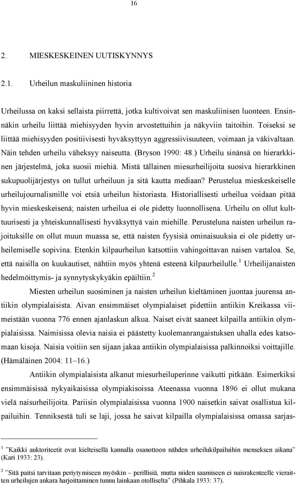 Näin tehden urheilu väheksyy naiseutta. (Bryson 1990: 48.) Urheilu sinänsä on hierarkkinen järjestelmä, joka suosii miehiä.