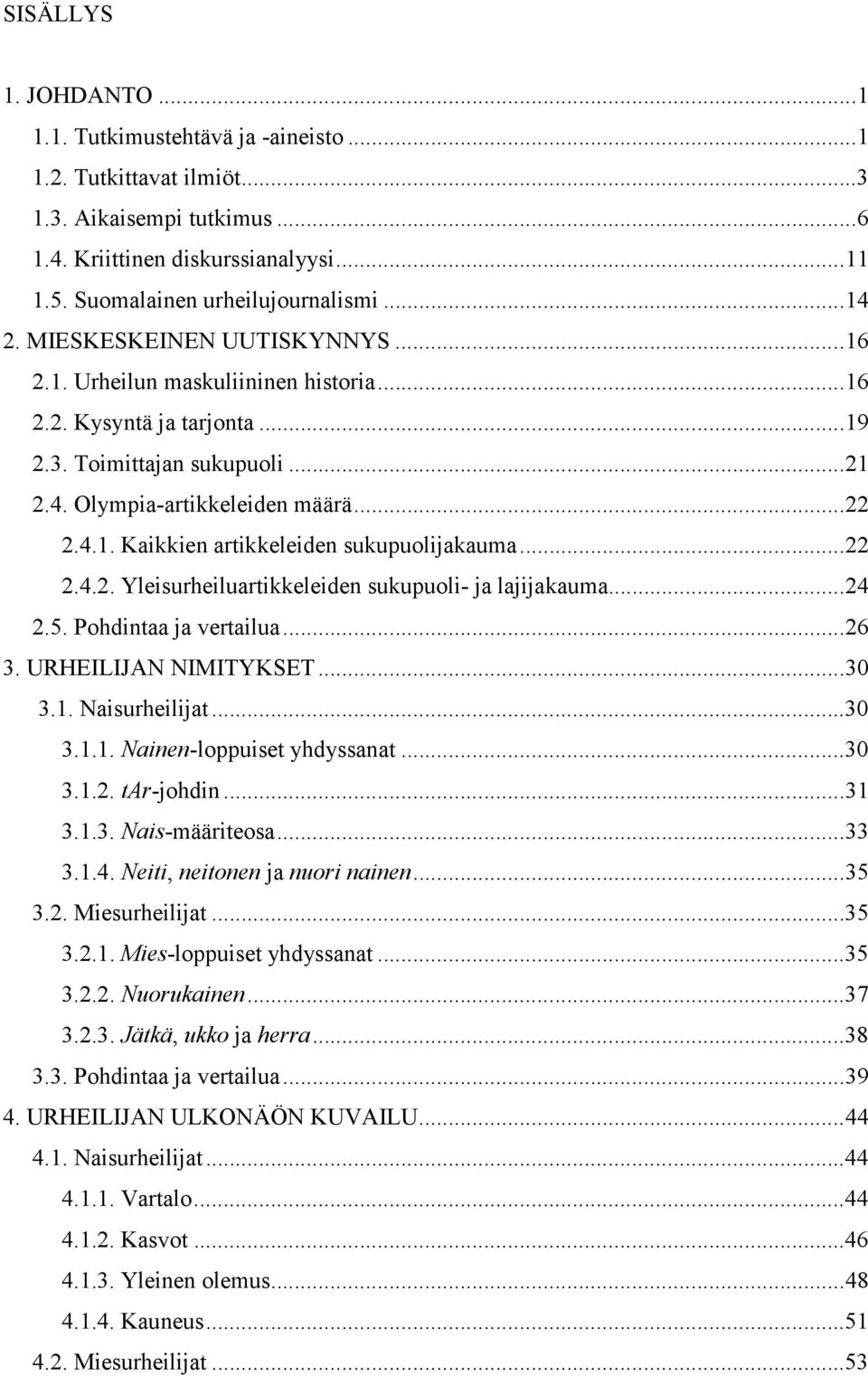 ..22 2.4.2. Yleisurheiluartikkeleiden sukupuoli- ja lajijakauma...24 2.5. Pohdintaa ja vertailua...26 3. URHEILIJAN NIMITYKSET...30 3.1. Naisurheilijat...30 3.1.1. Nainen-loppuiset yhdyssanat...30 3.1.2. tar-johdin.