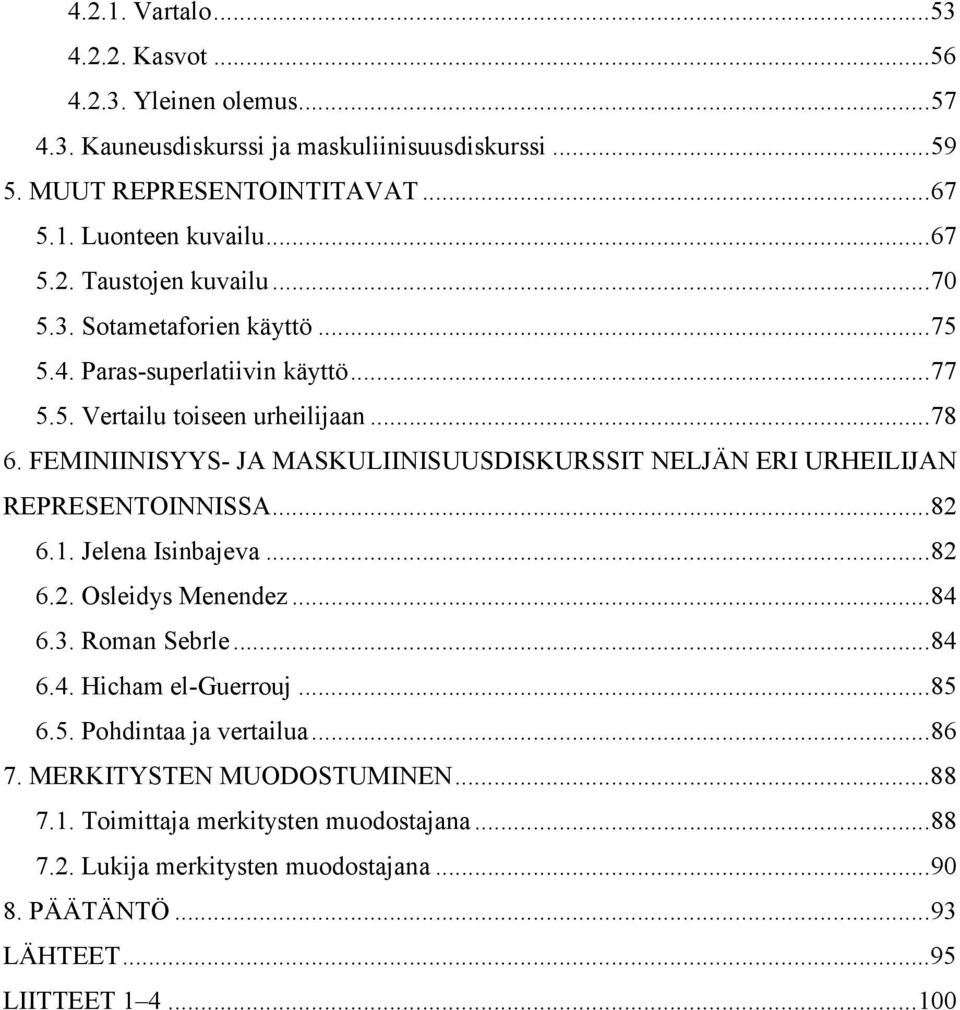 FEMINIINISYYS- JA MASKULIINISUUSDISKURSSIT NELJÄN ERI URHEILIJAN REPRESENTOINNISSA...82 6.1. Jelena Isinbajeva...82 6.2. Osleidys Menendez...84 6.3. Roman Sebrle...84 6.4. Hicham el-guerrouj.