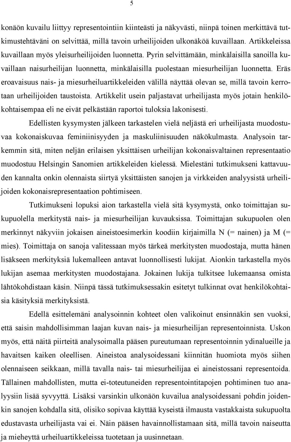 Eräs eroavaisuus nais- ja miesurheiluartikkeleiden välillä näyttää olevan se, millä tavoin kerrotaan urheilijoiden taustoista.