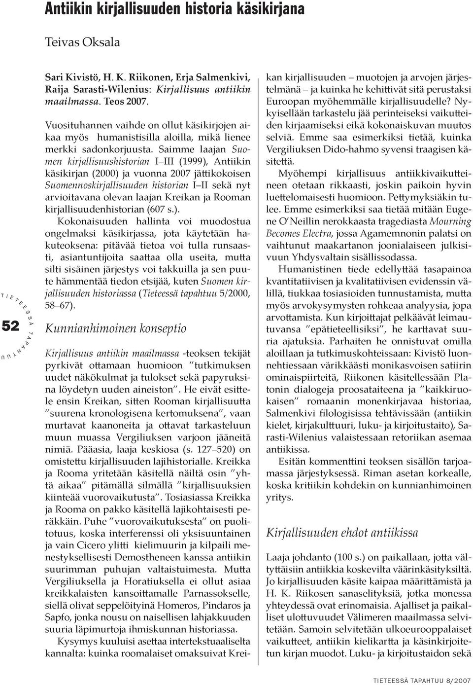 aimme laajan uomen kirjallisuushistorian (1999), ntiikin käsikirjan (2000) ja vuonna 2007 jättikokoisen uomennoskirjallisuuden historian sekä nyt arvioitavana olevan laajan Kreikan ja Rooman