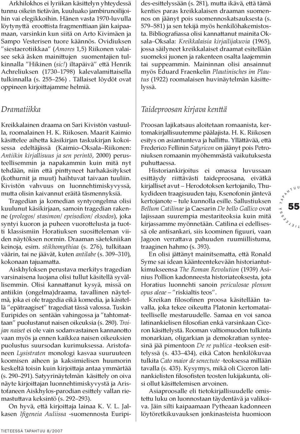 Ovidiuksen siestaerotiikkaa (mores 1,5) Riikonen valaisee sekä äsken mainittujen suomentajien tulkinnalla ikinen (sic!) iltapäivä että enrik chreliuksen (1730 1798) kalevalamittaisella tulkinnalla (s.