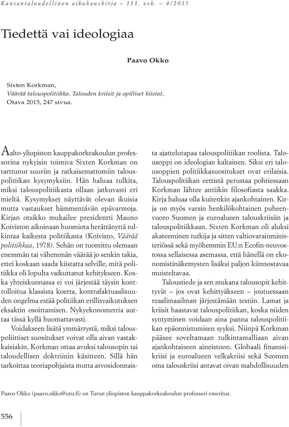 Hän haluaa tulkita, miksi talouspolitiikasta ollaan jatkuvasti eri mieltä. Kysymykset näyttävät olevan ikuisia mutta vastaukset hämmentävän epävarmoja.