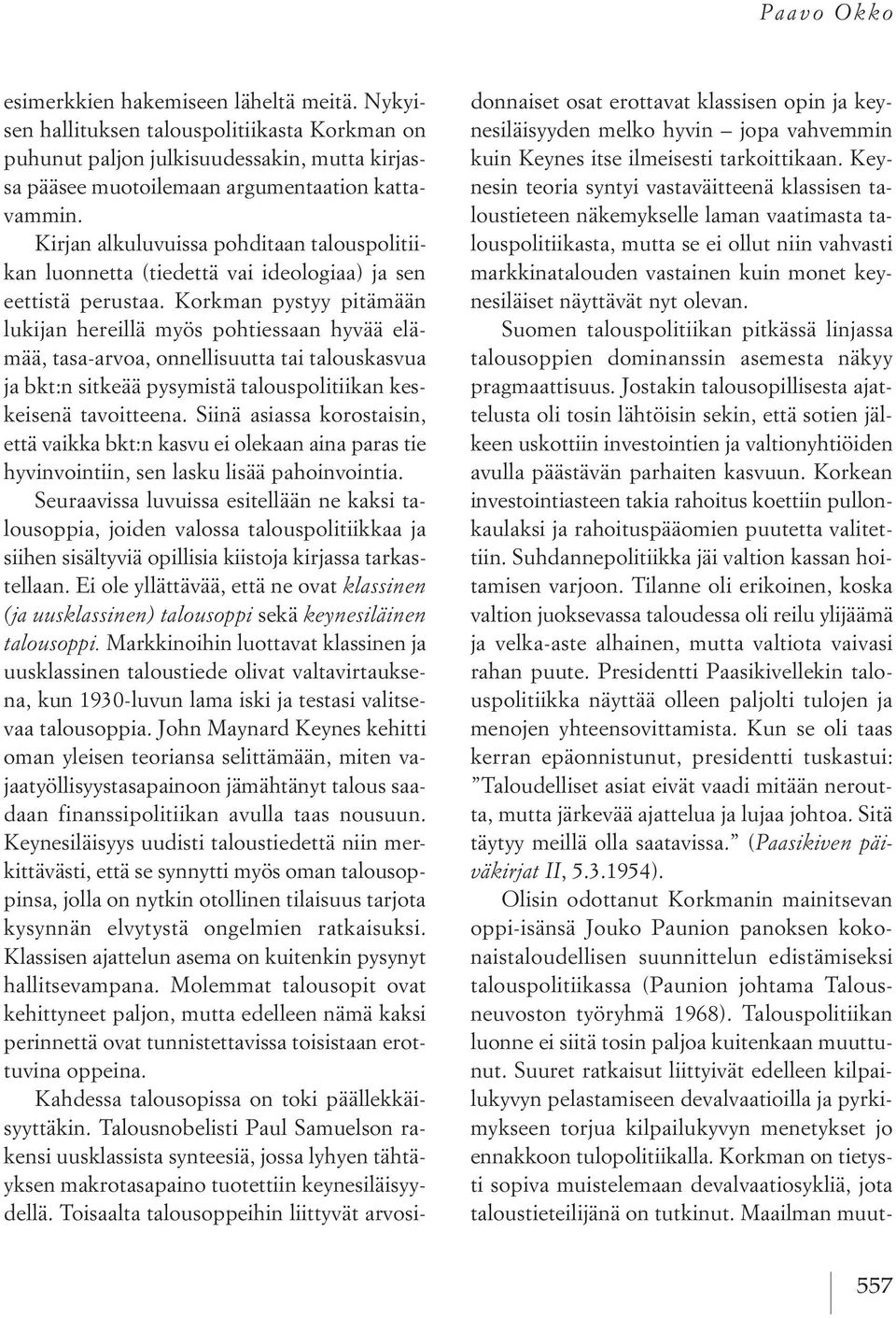 Korkman pystyy pitämään lukijan hereillä myös pohtiessaan hyvää elämää, tasa-arvoa, onnellisuutta tai talouskasvua ja bkt:n sitkeää pysymistä talouspolitiikan keskeisenä tavoitteena.
