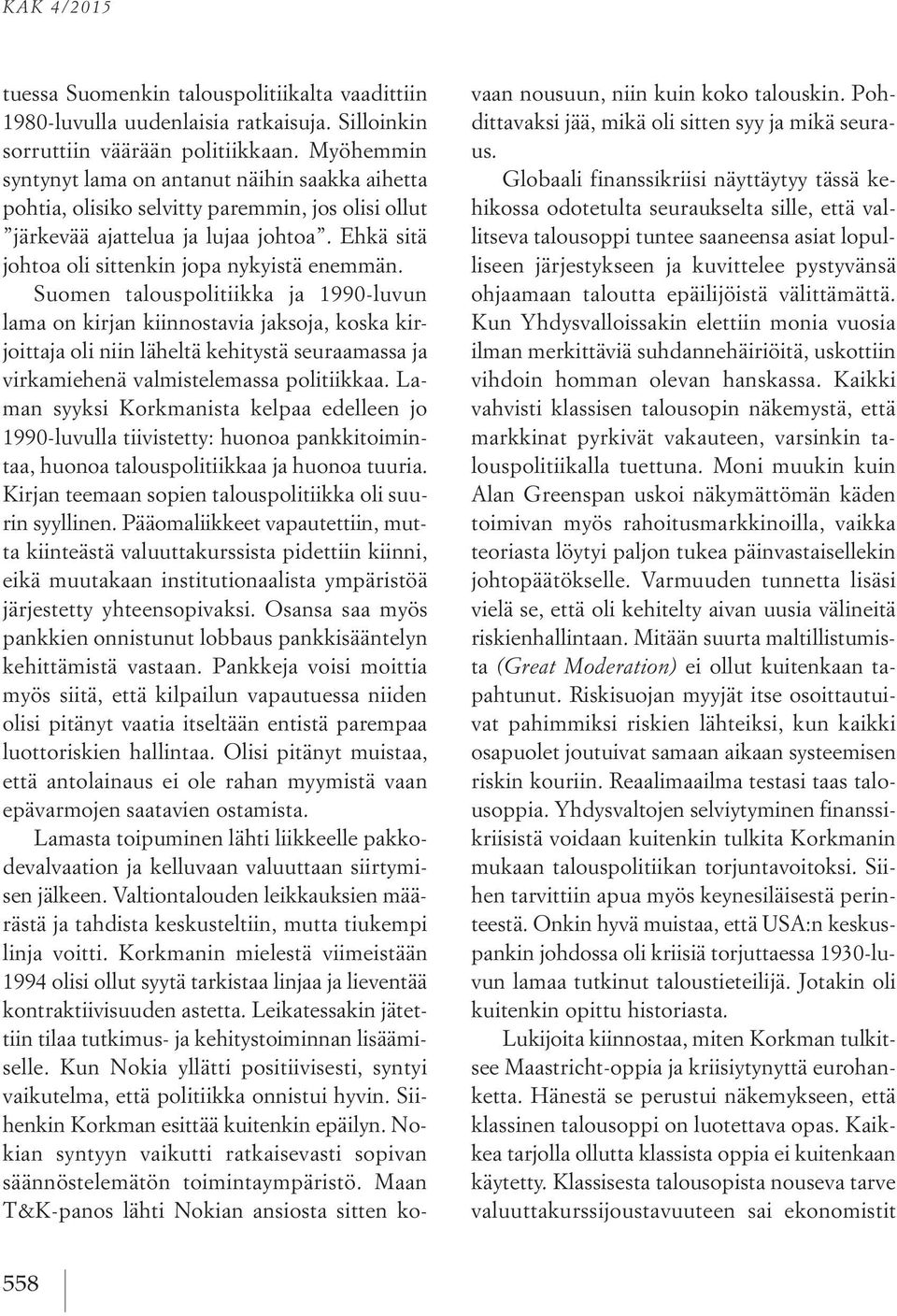 Suomen talouspolitiikka ja 1990-luvun lama on kirjan kiinnostavia jaksoja, koska kirjoittaja oli niin läheltä kehitystä seuraamassa ja virkamiehenä valmistelemassa politiikkaa.