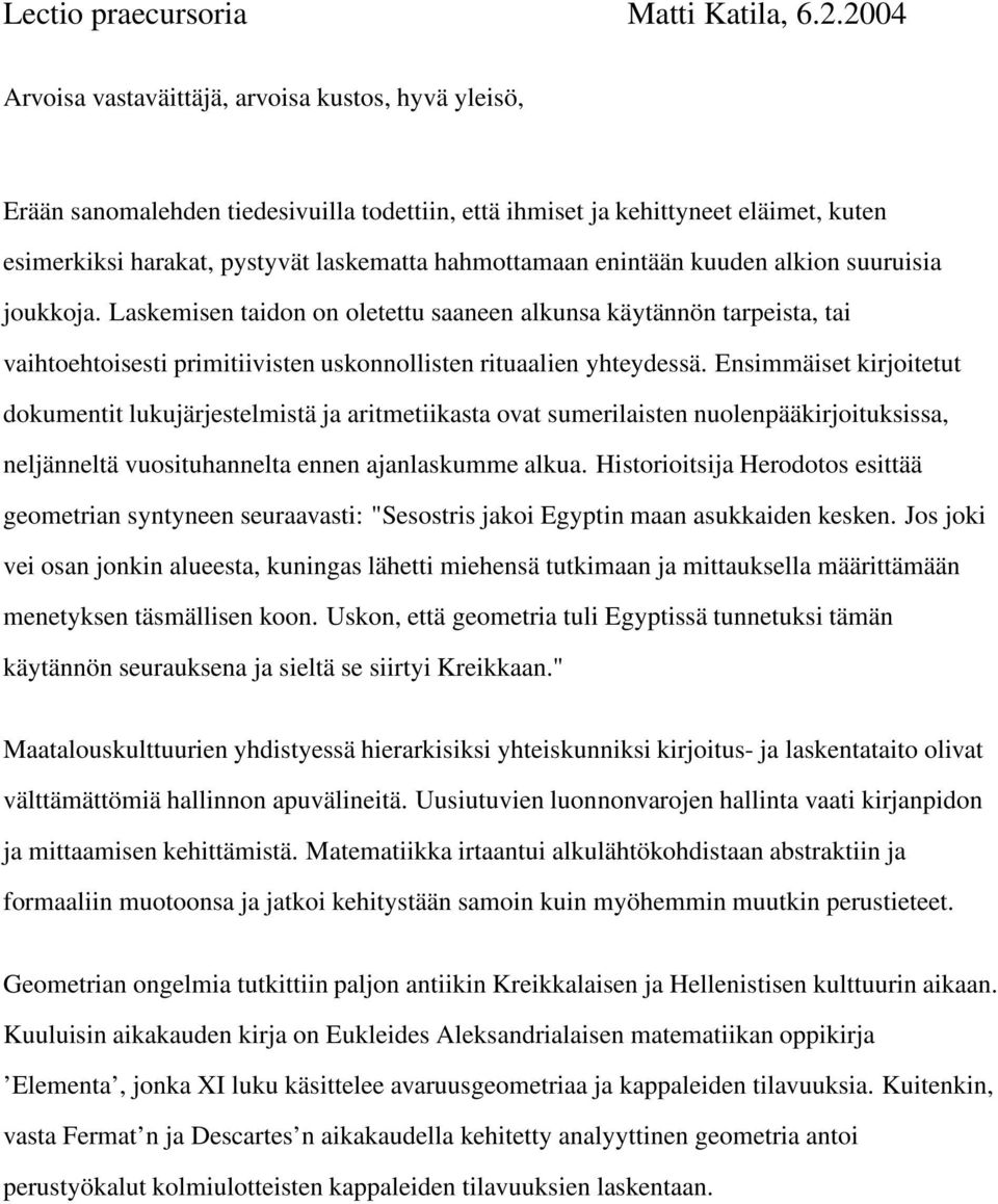 enintään kuuden alkion suuruisia joukkoja. Laskemisen taidon on oletettu saaneen alkunsa käytännön tarpeista, tai vaihtoehtoisesti primitiivisten uskonnollisten rituaalien yhteydessä.