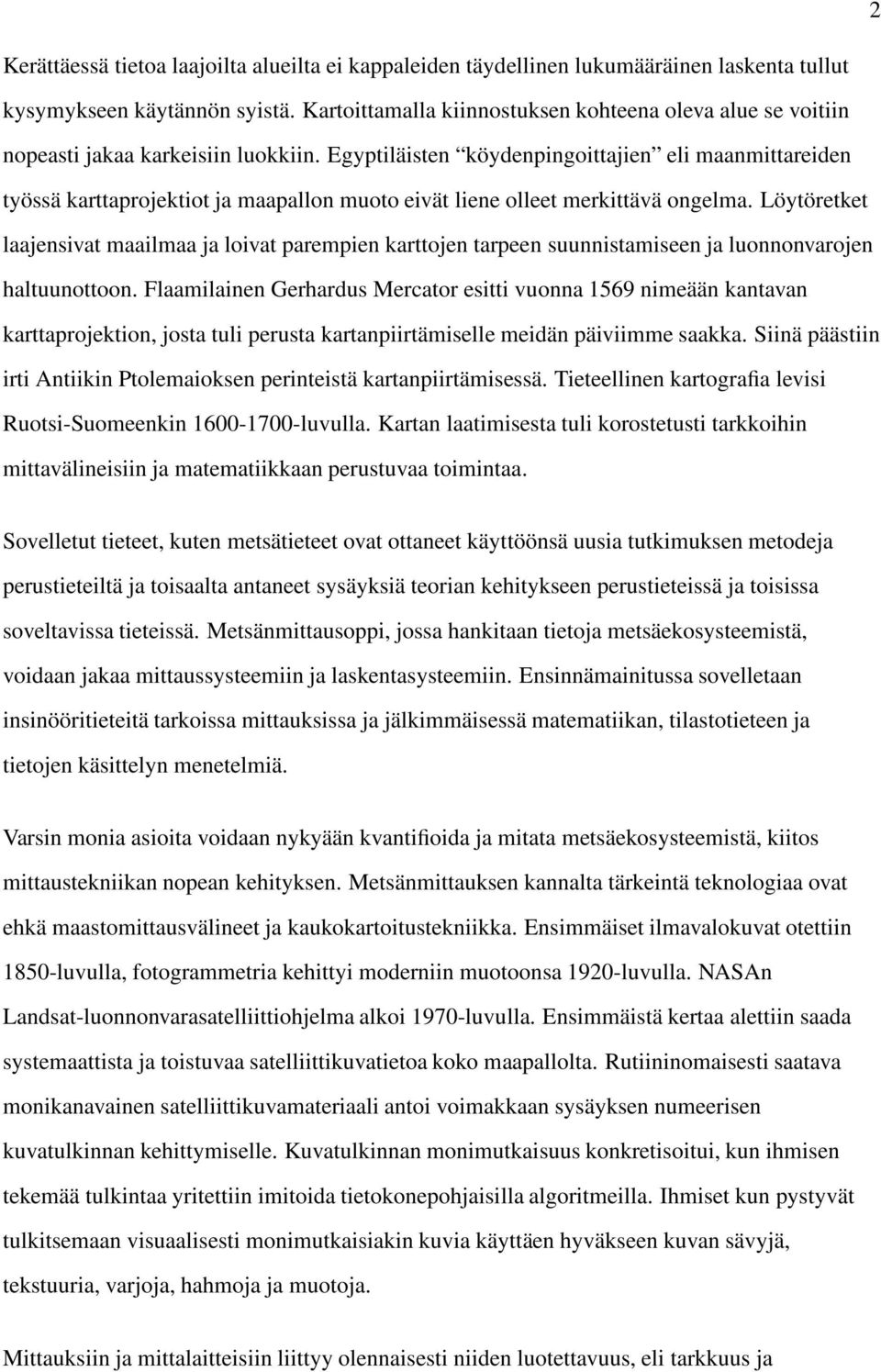 Egyptiläisten köydenpingoittajien eli maanmittareiden työssä karttaprojektiot ja maapallon muoto eivät liene olleet merkittävä ongelma.