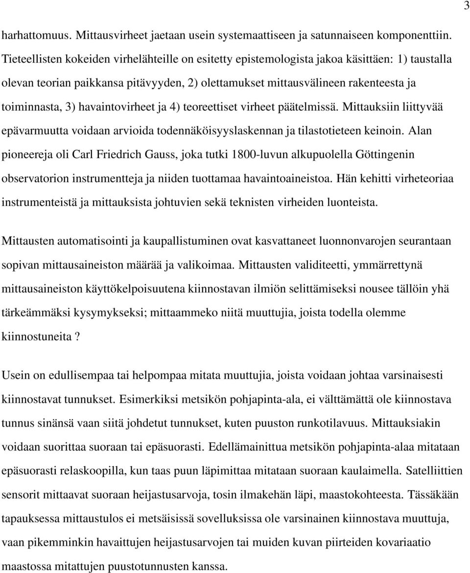 havaintovirheet ja 4) teoreettiset virheet päätelmissä. Mittauksiin liittyvää epävarmuutta voidaan arvioida todennäköisyyslaskennan ja tilastotieteen keinoin.