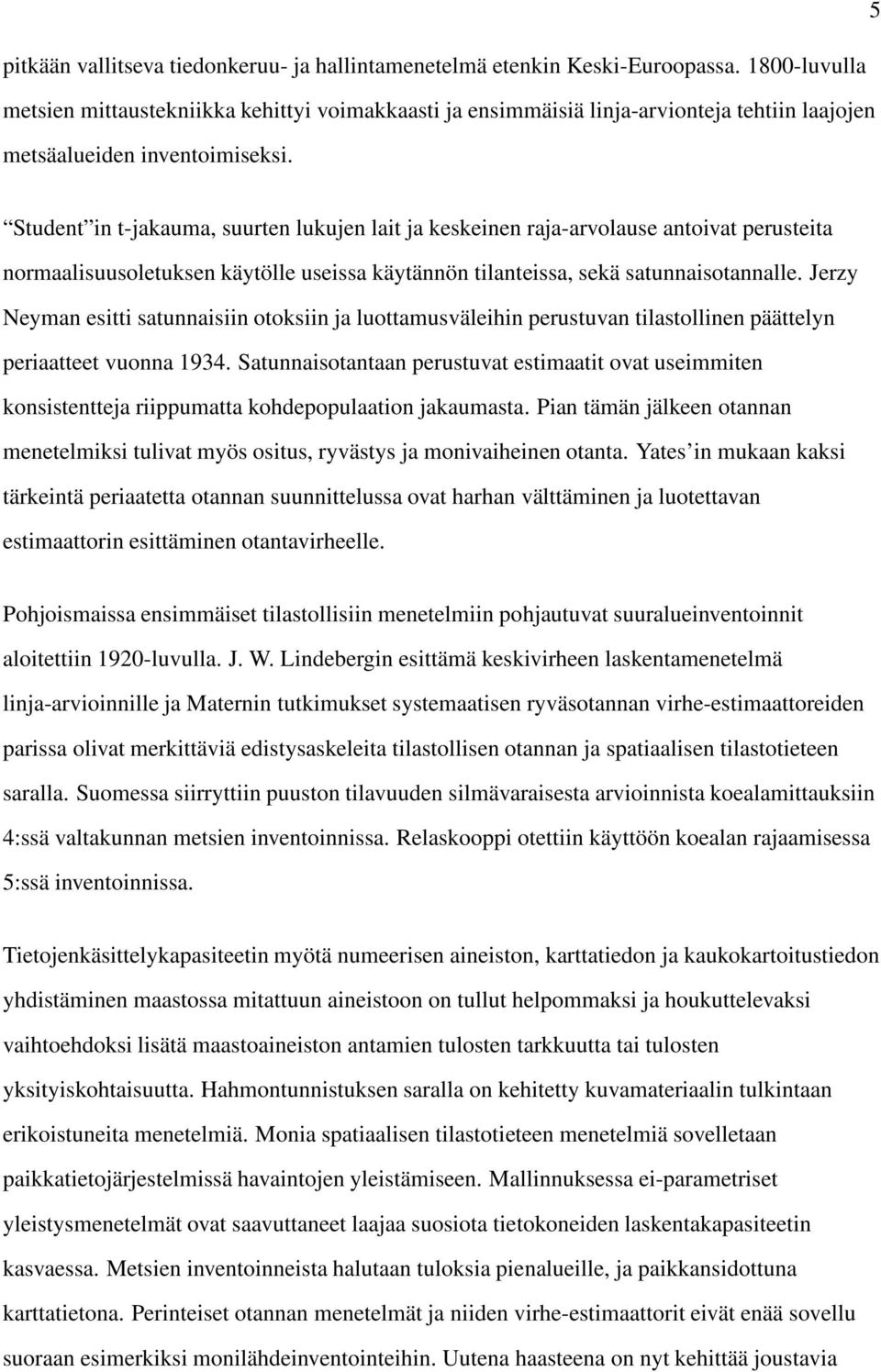 Student in t-jakauma, suurten lukujen lait ja keskeinen raja-arvolause antoivat perusteita normaalisuusoletuksen käytölle useissa käytännön tilanteissa, sekä satunnaisotannalle.