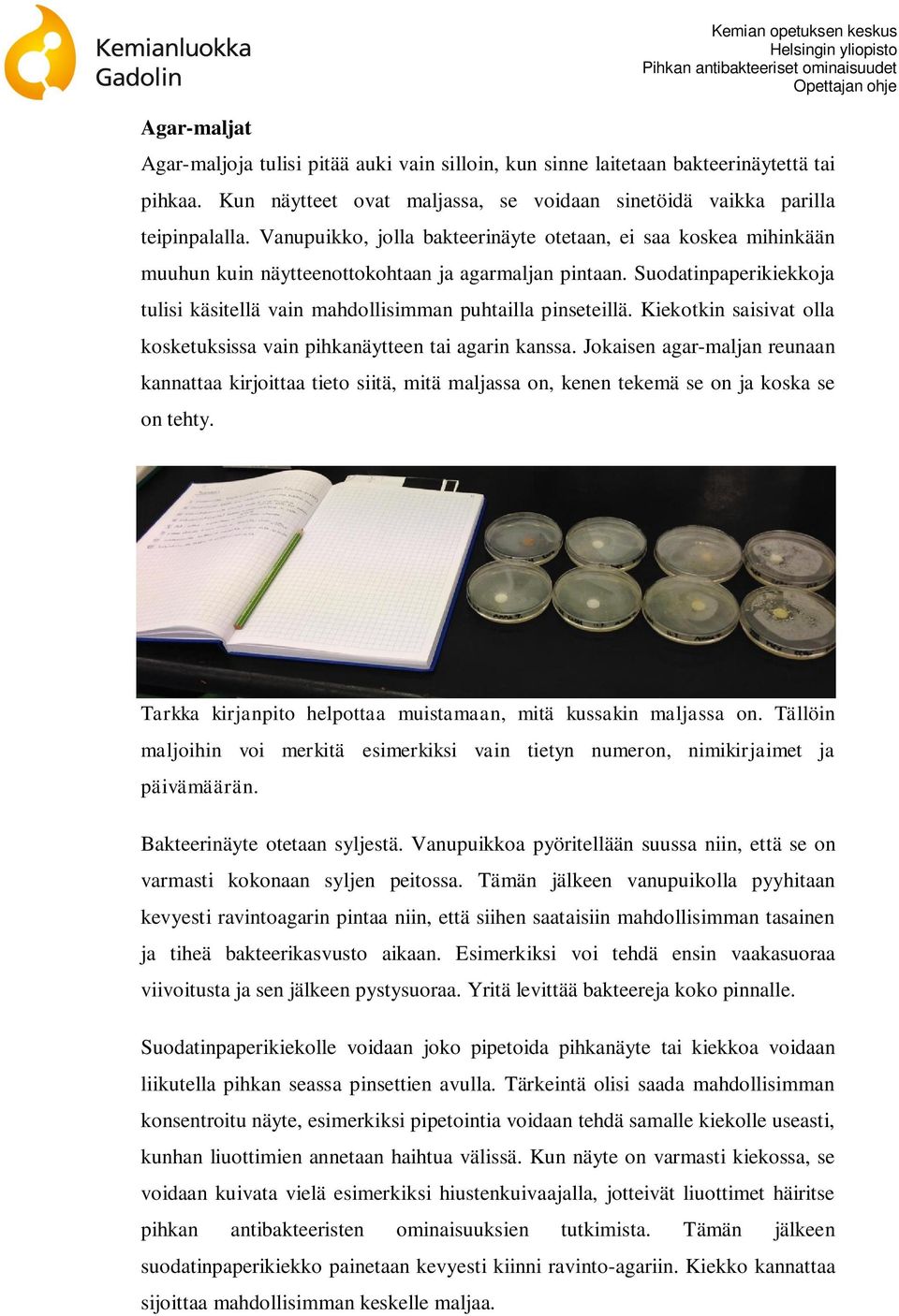 Suodatinpaperikiekkoja tulisi käsitellä vain mahdollisimman puhtailla pinseteillä. Kiekotkin saisivat olla kosketuksissa vain pihkanäytteen tai agarin kanssa.