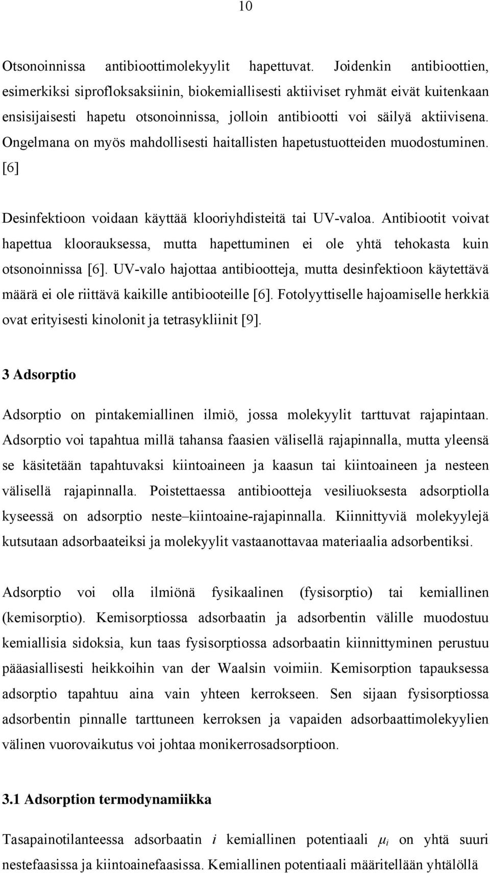 Antboott vovat hapettua kloorauksessa, mutta hapettumnen e ole yhtä tehokasta kun otsononnssa [6]. UV-valo hajottaa antbootteja, mutta desnfektoon käytettävä määrä e ole rttävä kaklle antbootelle [6].