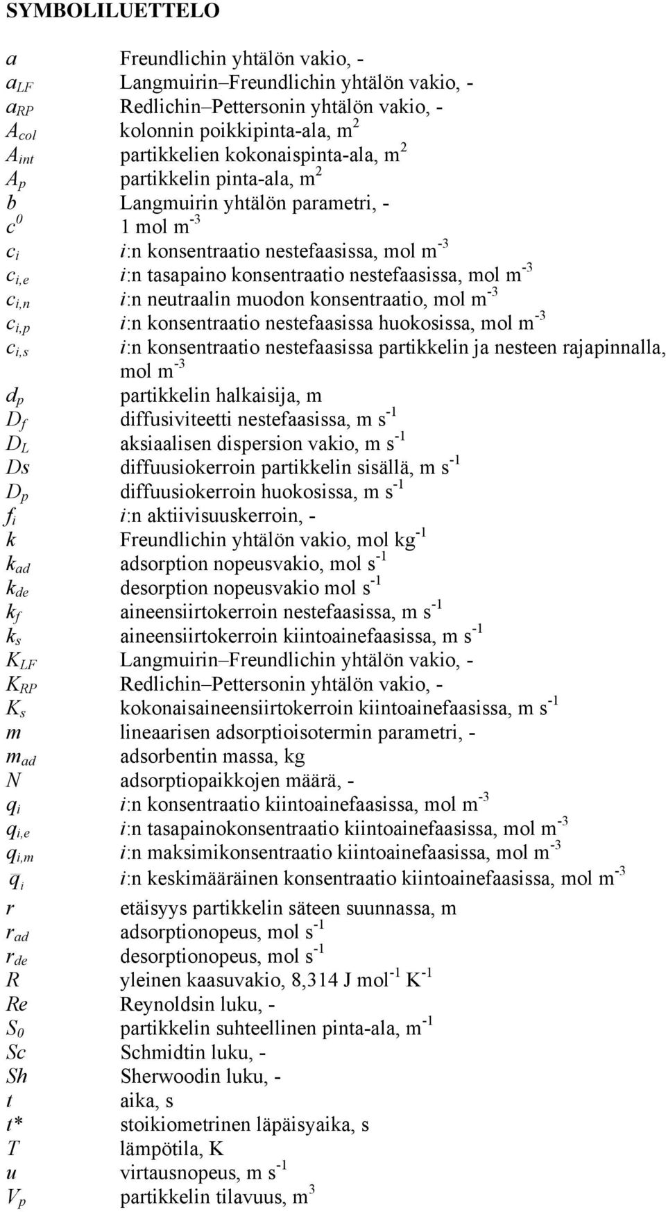 -3,p :n konsentraato nestefaasssa huokosssa, mol m -3,s :n konsentraato nestefaasssa partkkeln ja nesteen rajapnnalla, mol m -3 d p partkkeln halkasja, m D f dffusvteett nestefaasssa, m s -1 D L