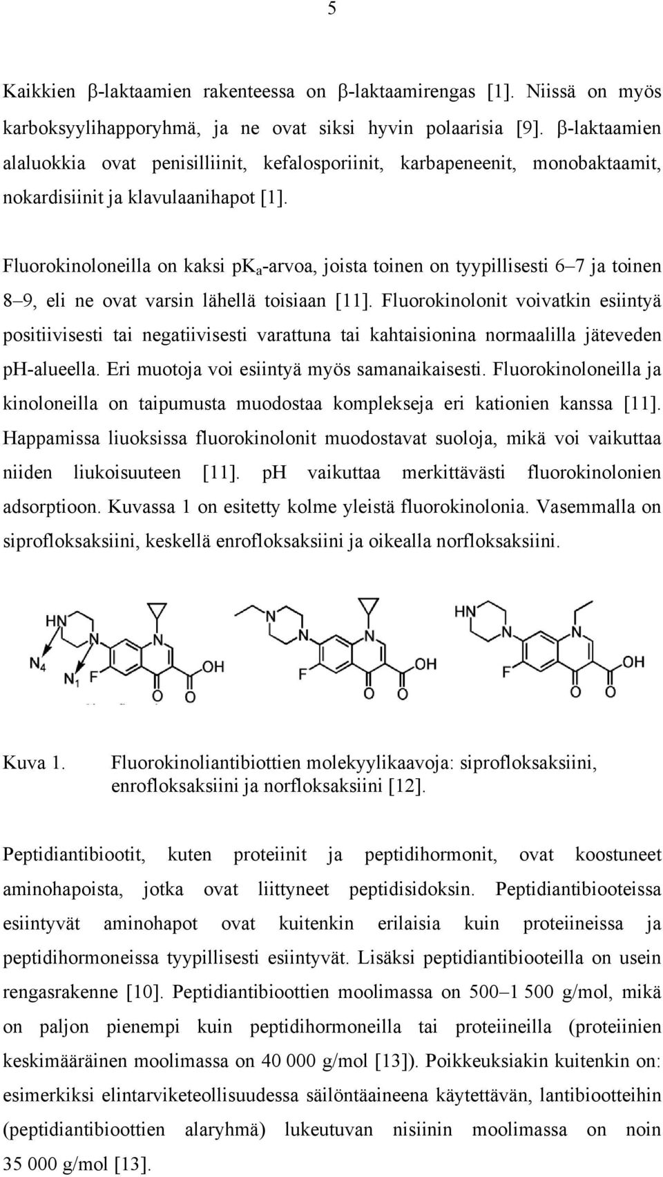 Fluoroknolonella on kaks pk a -arvoa, josta tonen on tyypllsest 6 7 ja tonen 8 9, el ne ovat varsn lähellä tosaan [11].
