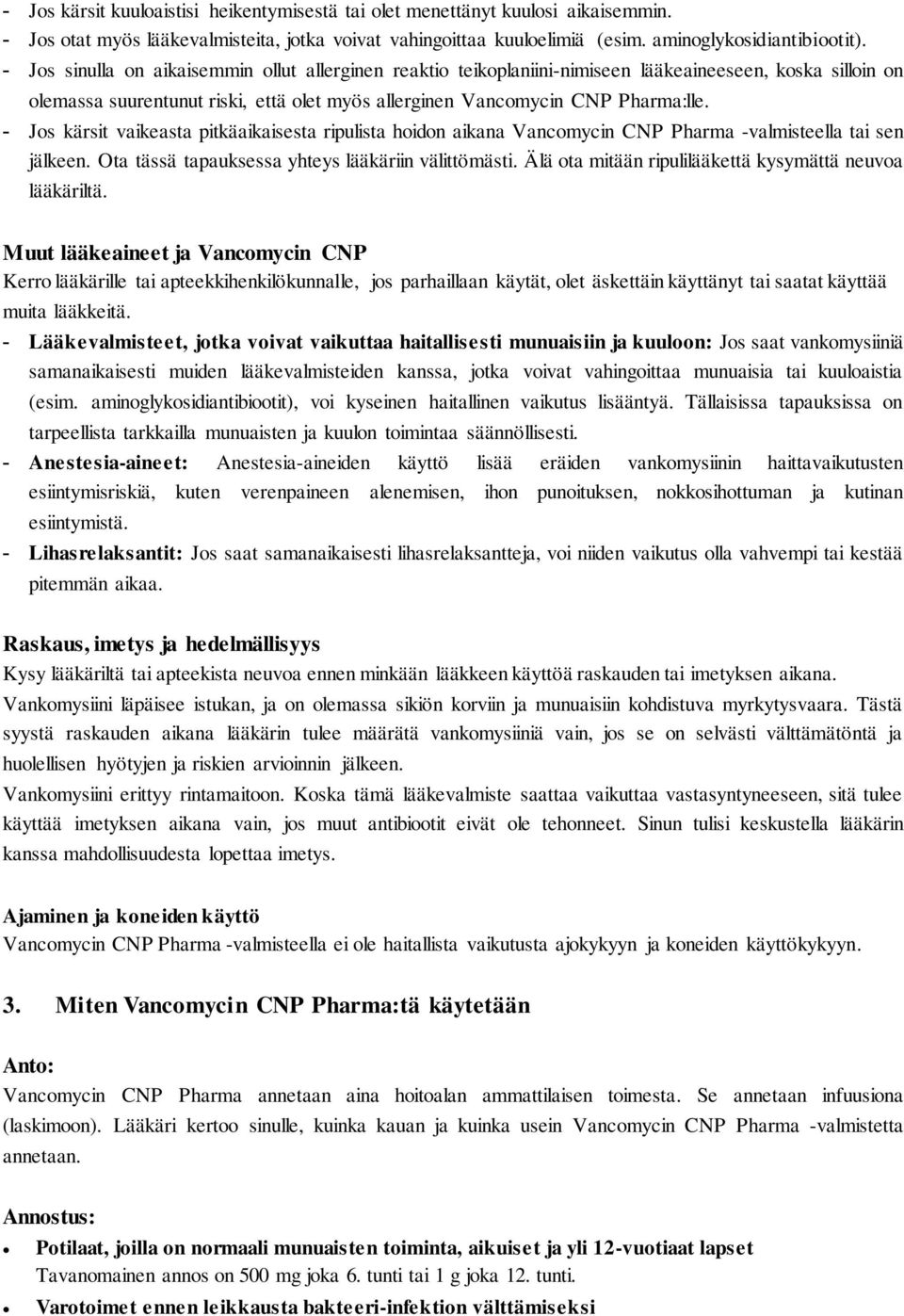 - Jos kärsit vaikeasta pitkäaikaisesta ripulista hoidon aikana Vancomycin CNP Pharma -valmisteella tai sen jälkeen. Ota tässä tapauksessa yhteys lääkäriin välittömästi.
