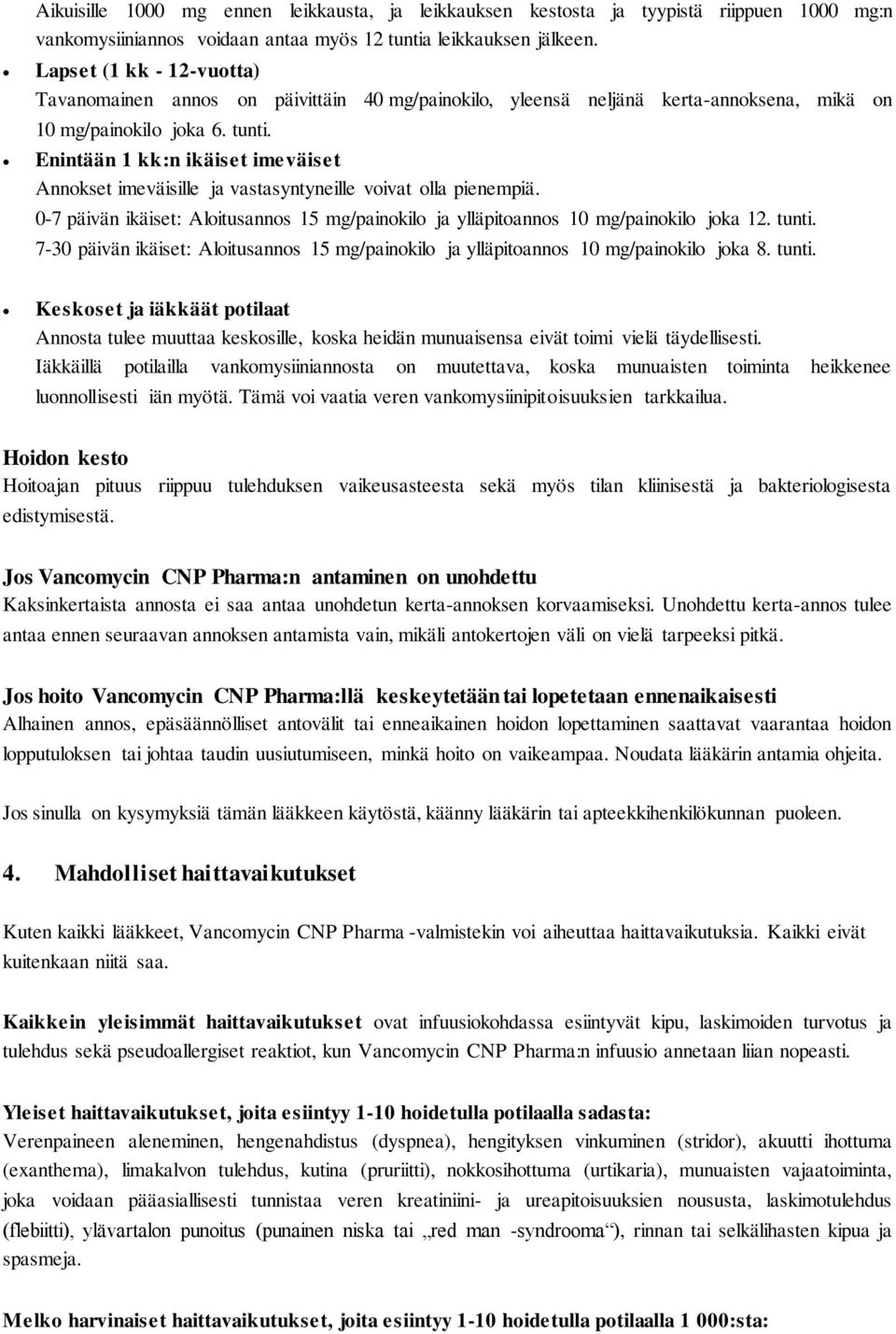 Enintään 1 kk:n ikäiset imeväiset Annokset imeväisille ja vastasyntyneille voivat olla pienempiä. 0-7 päivän ikäiset: Aloitusannos 15 mg/painokilo ja ylläpitoannos 10 mg/painokilo joka 12. tunti.