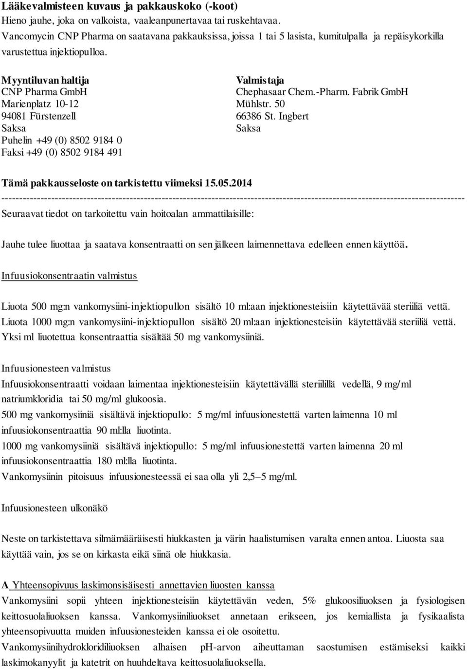 Myyntiluvan haltija CNP Pharma GmbH Marienplatz 10-12 94081 Fürstenzell Saksa Puhelin +49 (0) 8502 9184 0 Faksi +49 (0) 8502 9184 491 Valmistaja Chephasaar Chem.-Pharm. Fabrik GmbH Mühlstr.