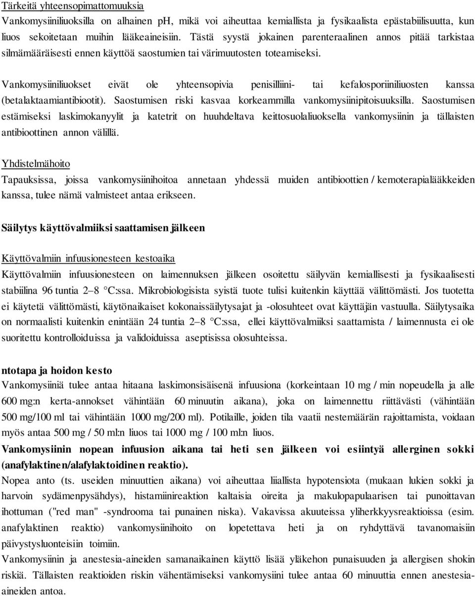 Vankomysiiniliuokset eivät ole yhteensopivia penisilliini- tai kefalosporiiniliuosten kanssa (betalaktaamiantibiootit). Saostumisen riski kasvaa korkeammilla vankomysiinipitoisuuksilla.