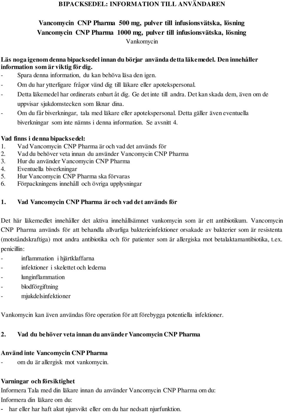 - Om du har ytterligare frågor vänd dig till läkare eller apotekspersonal. - Detta läkemedel har ordinerats enbart åt dig. Ge det inte till andra.