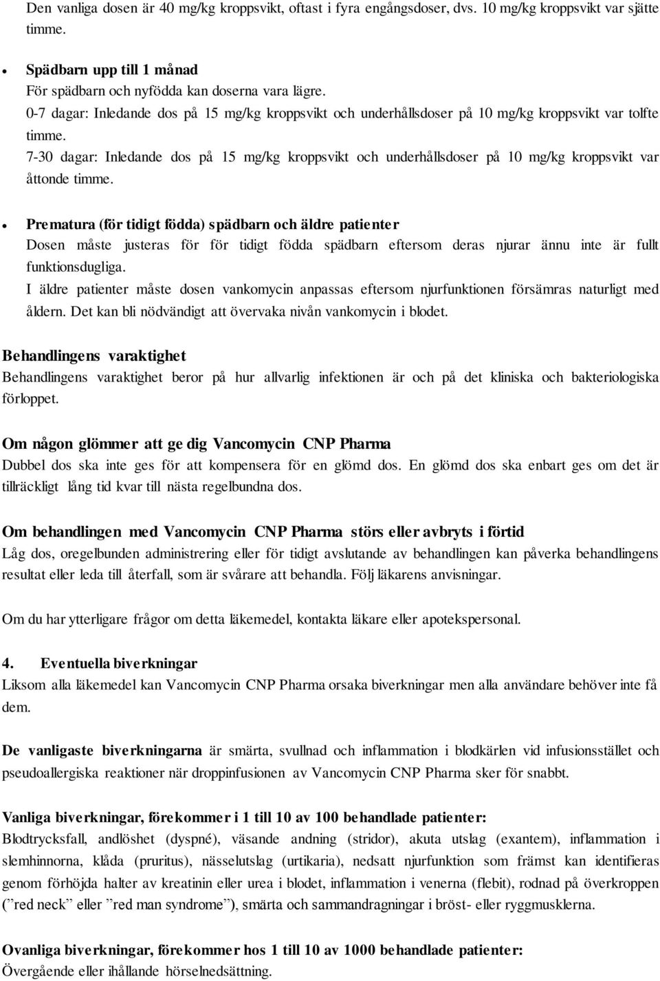 7-30 dagar: Inledande dos på 15 mg/kg kroppsvikt och underhållsdoser på 10 mg/kg kroppsvikt var åttonde timme.