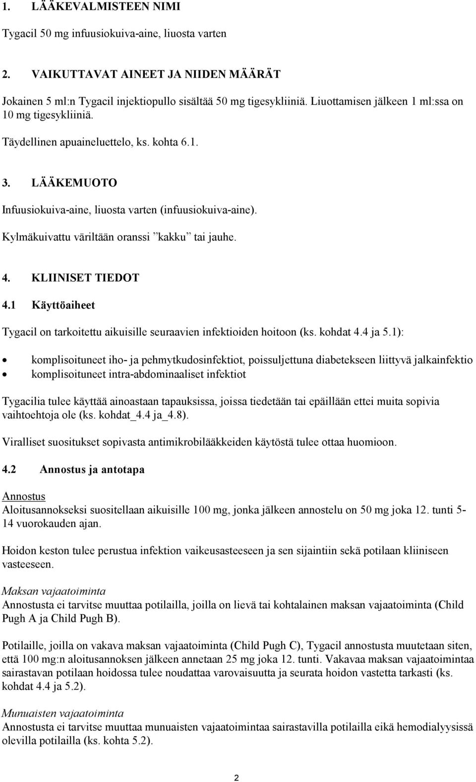 Kylmäkuivattu väriltään oranssi kakku tai jauhe. 4. KLIINISET TIEDOT 4.1 Käyttöaiheet Tygacil on tarkoitettu aikuisille seuraavien infektioiden hoitoon (ks. kohdat 4.4 ja 5.