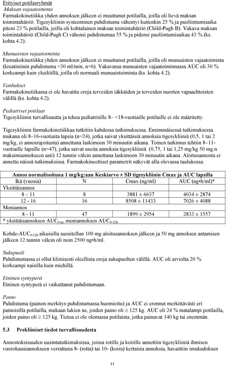 Vakava maksan toimintahäiriö (Child-Pugh C) vähensi puhdistumaa 55 % ja pidensi puoliintumisaikaa 43 % (ks. kohta 4.2).