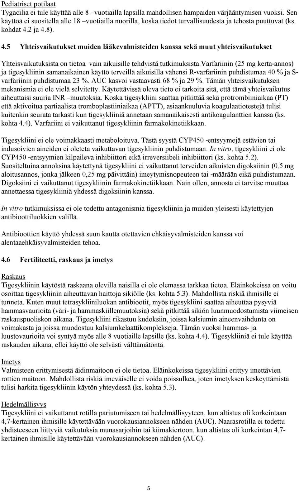 2 ja 4.8). 4.5 Yhteisvaikutukset muiden lääkevalmisteiden kanssa sekä muut yhteisvaikutukset Yhteisvaikutuksista on tietoa vain aikuisille tehdyistä tutkimuksista.