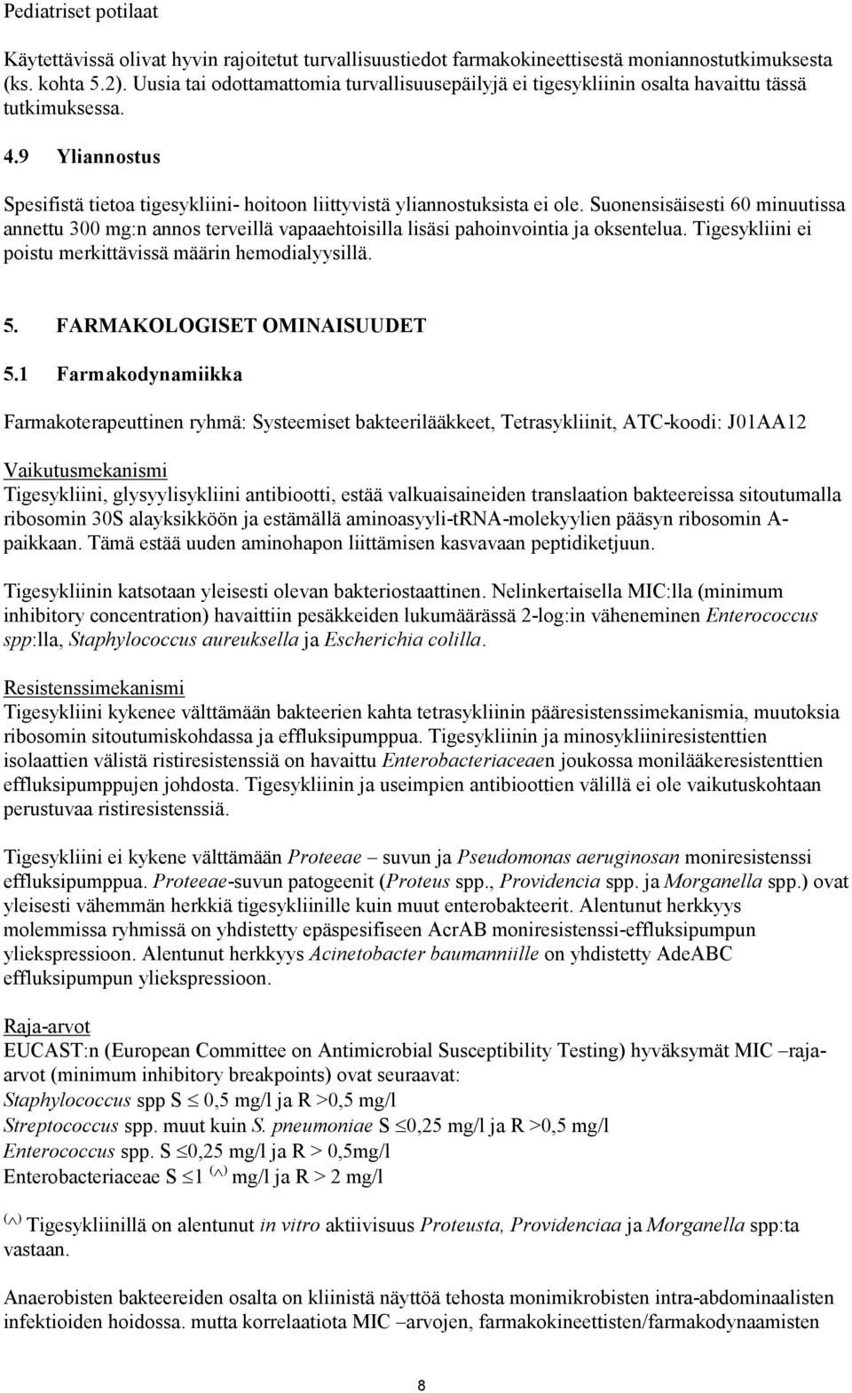 Suonensisäisesti 60 minuutissa annettu 300 mg:n annos terveillä vapaaehtoisilla lisäsi pahoinvointia ja oksentelua. Tigesykliini ei poistu merkittävissä määrin hemodialyysillä. 5.