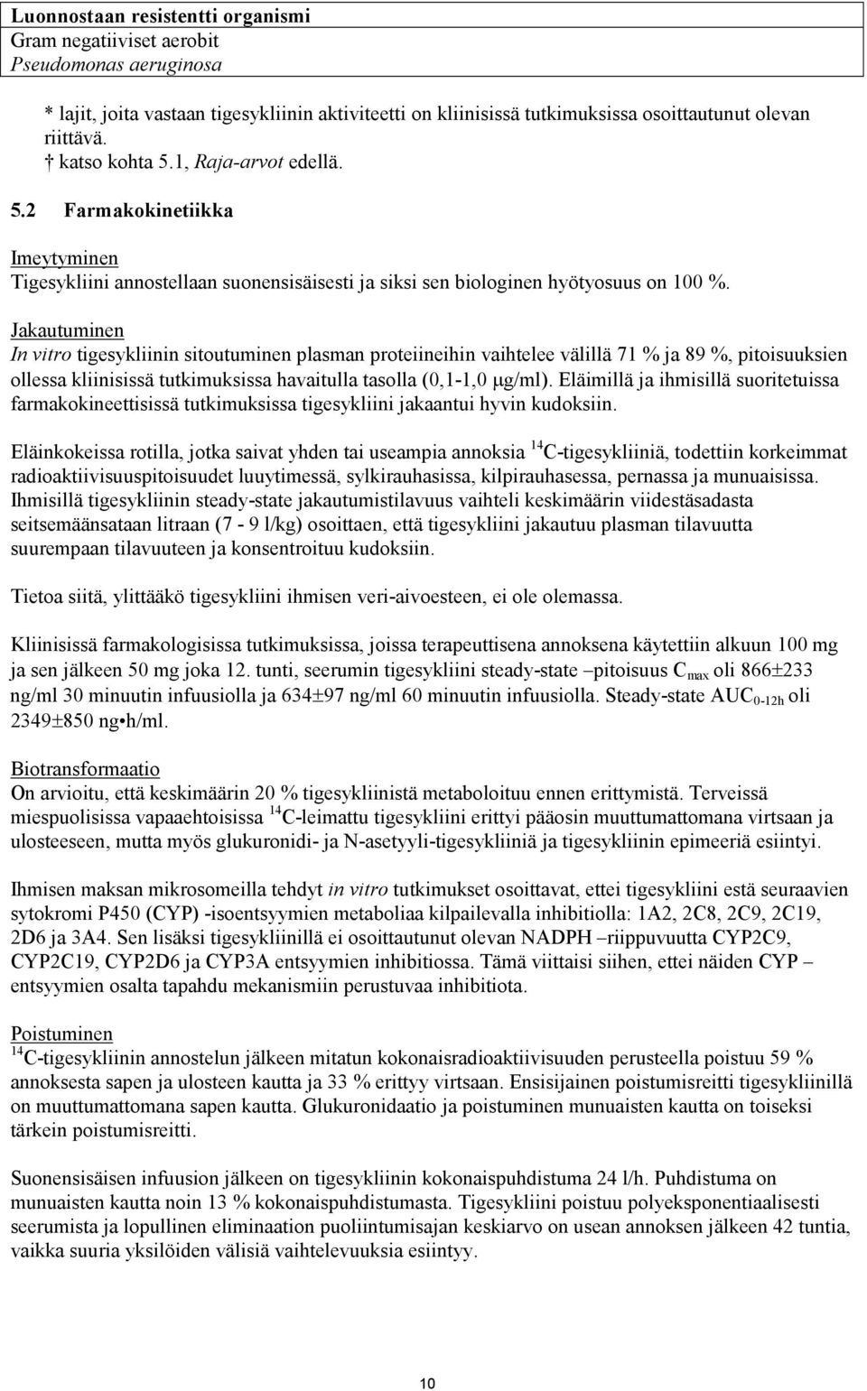 Jakautuminen In vitro tigesykliinin sitoutuminen plasman proteiineihin vaihtelee välillä 71 % ja 89 %, pitoisuuksien ollessa kliinisissä tutkimuksissa havaitulla tasolla (0,1-1,0 g/ml).